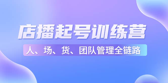 店播起号训练营:帮助更多直播新人快速开启和度过起号阶段(16节)-墨痕微课