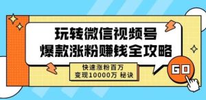玩转微信视频号爆款涨粉赚钱全攻略,快速涨粉百万变现万元秘诀-墨痕微课