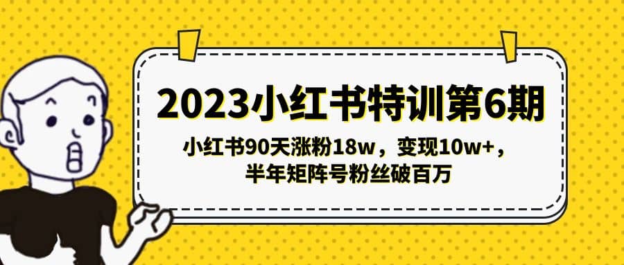 2023小红书特训第6期,小红书90天涨粉18w,变现10w ,半年矩阵号粉丝破百万-墨痕微课