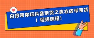 白狼带你玩抖音带货之皮衣皮带带货【视频课程】-墨痕微课