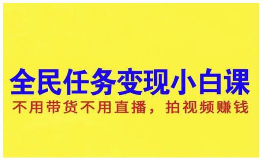 抖音全民任务变现小白课,不用带货不用直播,拍视频就能赚钱-墨痕微课