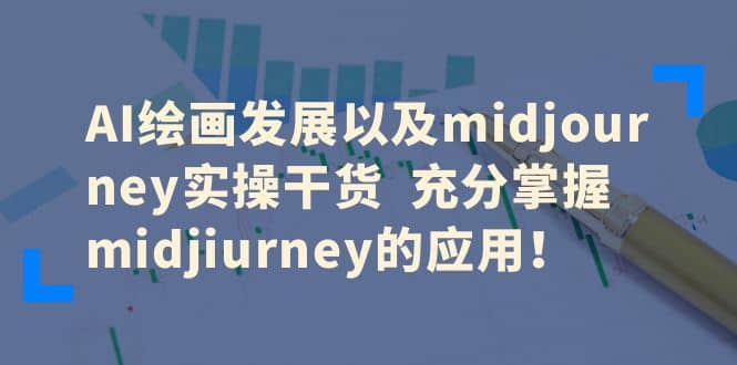 AI绘画发展以及midjourney实操干货 充分掌握midjiurney的应用-墨痕微课