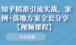 知乎精准引流实战,案例 落地方案全套分享【视频课程】-墨痕微课