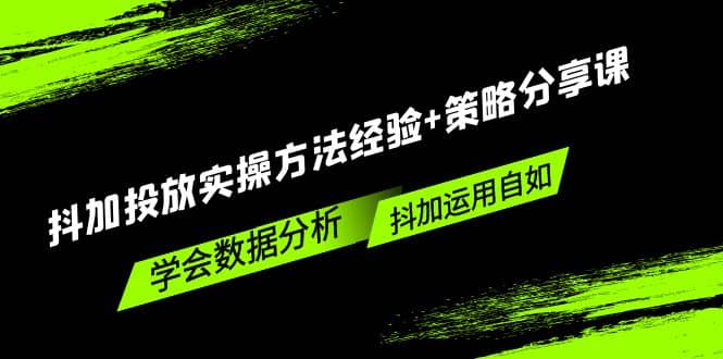 抖加投放实操方法经验 策略分享课，学会数据分析，抖加运用自如-墨痕微课