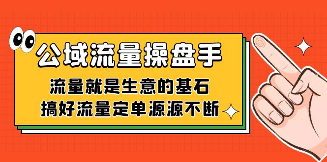 公域流量-操盘手,流量就是生意的基石,搞好流量定单源源不断-墨痕微课