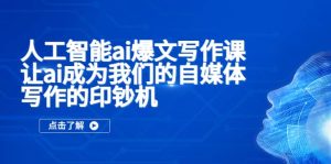 人工智能ai爆文写作课,让ai成为我们的自媒体写作的印钞机-墨痕微课