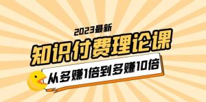2023知识付费理论课,从多赚1倍到多赚10倍(10节视频课)-墨痕微课