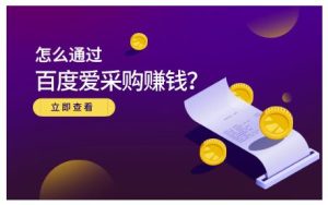 怎么通过百度爱采购赚钱,已经通过百度爱采购完成200多万的销量-墨痕微课