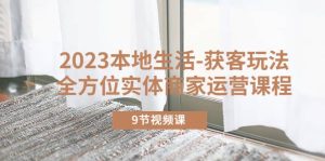 2023本地生活-获客玩法,全方位实体商家运营课程(9节视频课)-墨痕微课