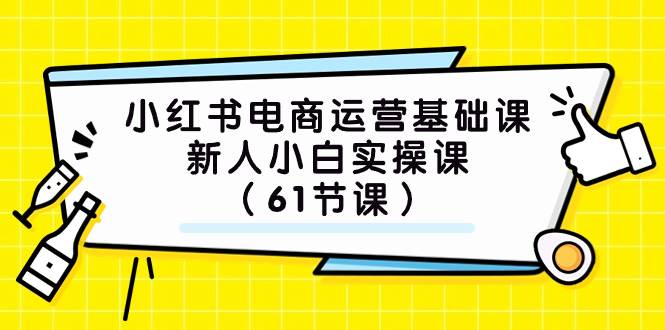 小红书电商运营基础课，新人小白实操课（61节课）-墨痕微课
