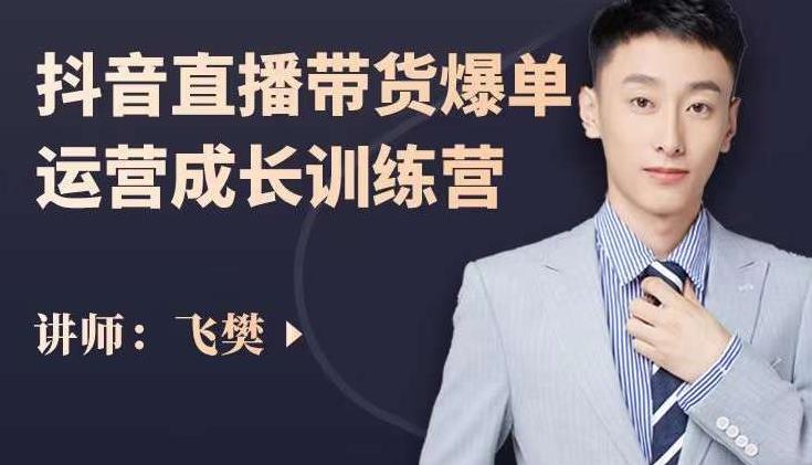 飞樊:抖音直播带货爆单运营成长训练营,手把手教你玩转直播带货-墨痕微课