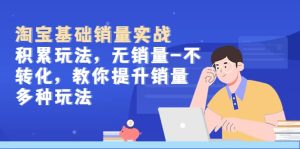 淘宝基础销量实战-积累玩法,无销量-不转化,教你提升销量多种玩法-墨痕微课