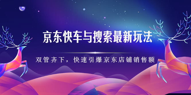 京东快车与搜索最新玩法,四个维度抢占红利,引爆京东平台-墨痕微课