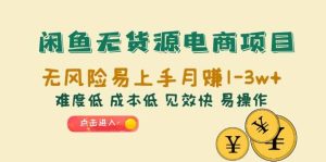 闲鱼无货源电商项目:无风险易上手月赚10000 难度低 成本低 见效快 易操作-墨痕微课