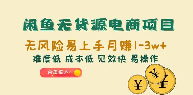 闲鱼无货源电商项目:无风险易上手月赚10000 难度低 成本低 见效快 易操作-墨痕微课