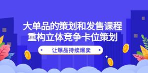 大单品的策划和发售课程:重构立体竞争卡位策划,让爆品持续爆卖-墨痕微课