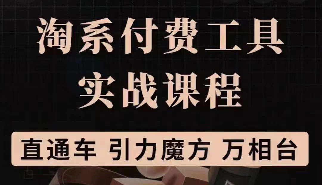 淘系付费工具实战课程【直通车、引力魔方】战略优化,实操演练(价值1299)-墨痕微课