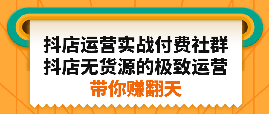 抖店运营实战付费社群,抖店无货源的极致运营带你赚翻天-墨痕微课