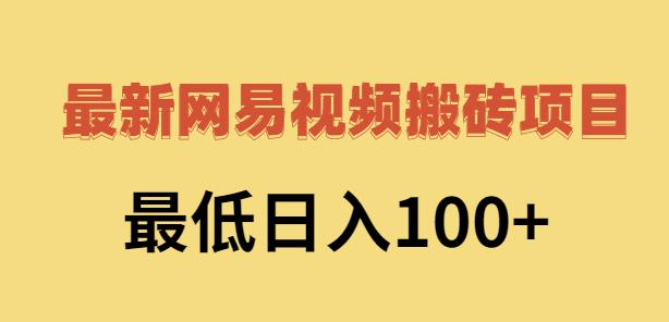 2022网易视频搬砖赚钱，日收益120（视频教程 文档）-墨痕微课