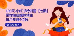 100天-小红书特训营【七期】带你做自媒体博主 每月多赚4位数  IP账号全指南-墨痕微课