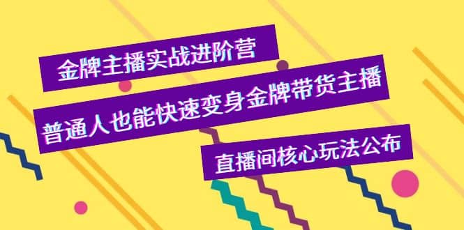金牌主播实战进阶营,普通人也能快速变身金牌带货主播,直播间核心玩法公布-墨痕微课