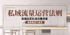 私域流量运营法则,高端玩家私域流量搭建-墨痕微课