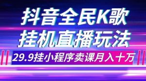 抖音全民K歌直播不露脸玩法，29.9挂小程序卖课月入10万-墨痕微课