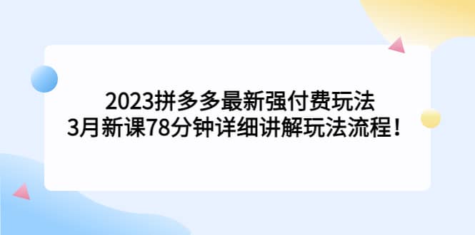 2023拼多多最新强付费玩法，3月新课78分钟详细讲解玩法流程-墨痕微课