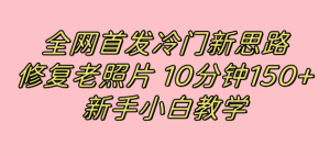 全网首发冷门新思路,修复老照片,10分钟收益150 ,适合新手操作的项目-墨痕微课