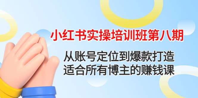 小红书实操培训班第八期:从账号定位到爆款打造,适合所有博主的赚钱课-墨痕微课