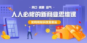 人人必修的新商业思维课:头部财经博主教您,如何用知识改变命运-墨痕微课