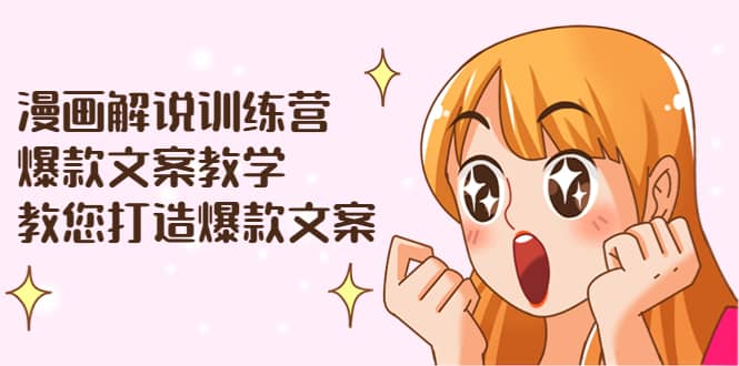 漫画解说训练营:爆款文案教学,教您打造爆款文案(文案课 剪辑课)-墨痕微课
