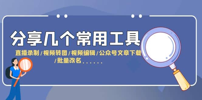 分享几个常用工具 直播录制/视频转图/视频编辑/公众号文章下载/改名……-墨痕微课