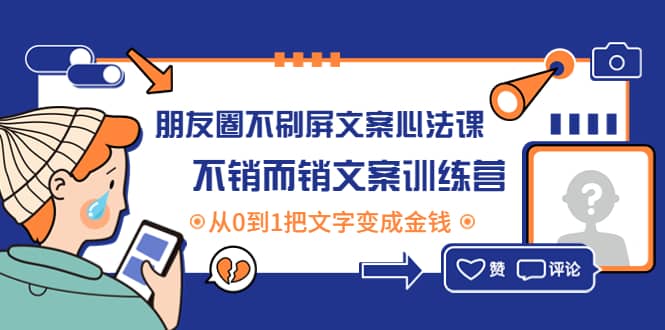朋友圈不刷屏文案心法课:不销而销文案训练营,从0到1把文字变成金钱-墨痕微课