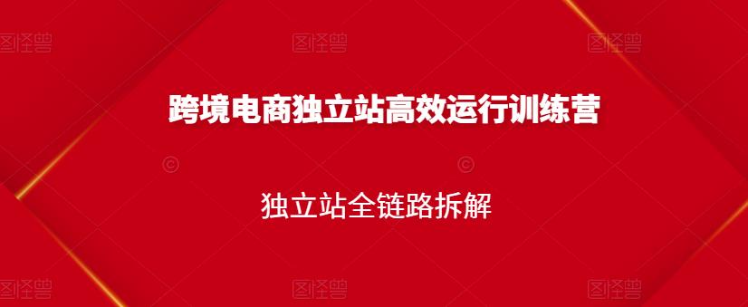 跨境电商独立站高效运行训练营,独立站全链路拆解-墨痕微课