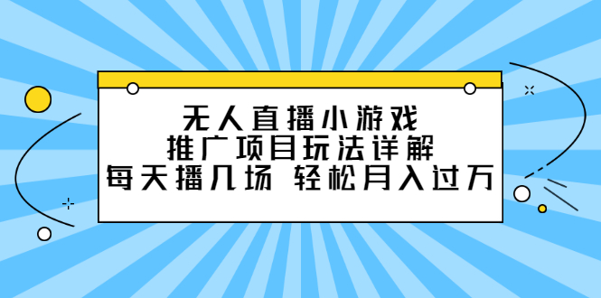 无人直播小游戏推广项目玩法详解【视频课程】-墨痕微课
