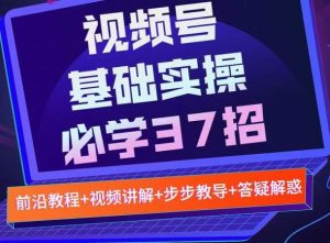 视频号实战基础必学37招,每个步骤都有具体操作流程,简单易懂好操作-墨痕微课