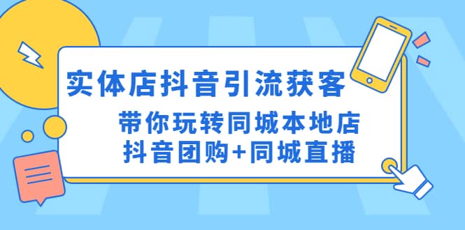 实体店抖音引流获客实操课:带你玩转同城本地店抖音团购 同城直播-墨痕微课