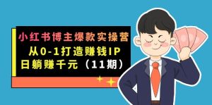 小红书博主爆款实操营·第11期：从0-1打造赚钱IP，日躺赚千元，9月完结新课-墨痕微课