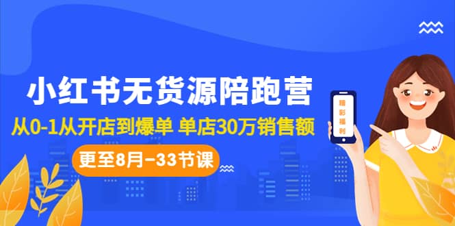小红书无货源陪跑营:从0-1从开店到爆单 单店30万销售额(更至8月-33节课)-墨痕微课