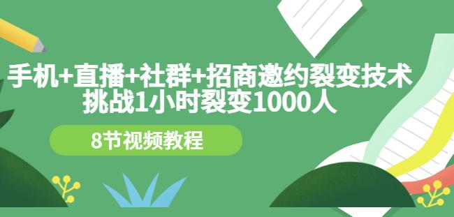 手机 直播 社群 招商邀约裂变技术：挑战1小时裂变1000人（8节视频教程）-墨痕微课
