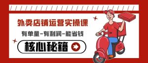 外卖店铺运营实操课：有单量-有利润-能省钱，核心秘籍无保留分享-墨痕微课