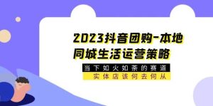 2023抖音团购-本地同城生活运营策略 当下如火如荼的赛道·实体店该何去何从-墨痕微课