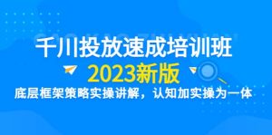 千川投放速成培训班【2023新版】底层框架策略实操讲解,认知加实操为一体-墨痕微课