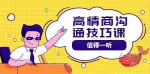 高情商沟通管理课:跟其他老师讲的沟通课有区别 值得一听(67课时)-墨痕微课