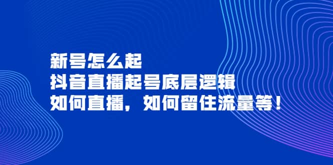 新号怎么起,抖音直播起号底层逻辑,如何直播,如何留住流量等-墨痕微课