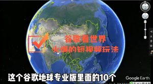 谷歌地图(三维地图)看世界,最新火爆短视频玩法-墨痕微课