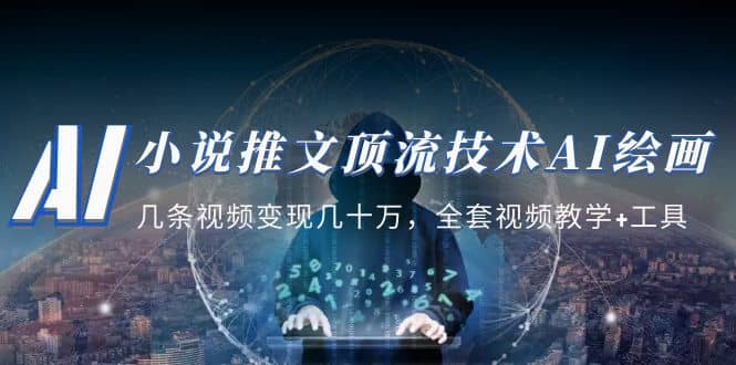 小说推文·顶流技术AI绘画教学:几条视频变现几十万,全套视频教学 工具-墨痕微课