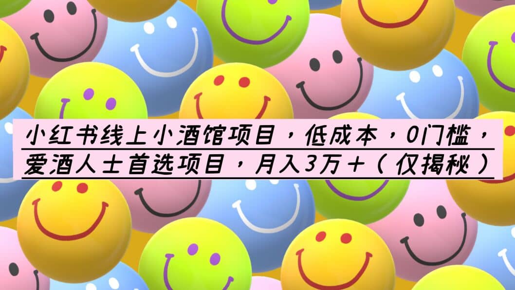 小红书线上小酒馆项目,低成本,0门槛,爱酒人士首选项目,月入3万+-墨痕微课
