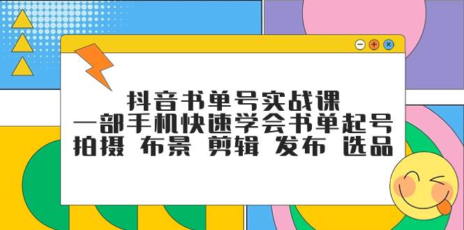 抖音书单号实战课,一部手机快速学会书单起号 拍摄 布景 剪辑 发布 选品-墨痕微课